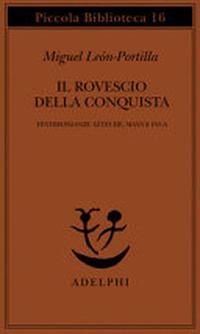 Il rovescio della Conquista. Testimonianze azteche, maya e inca