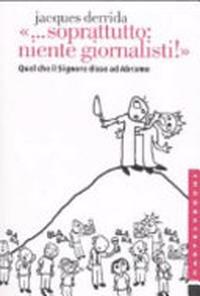 «... Soprattutto: niente giornalisti!». Quel che il Signore disse ad Abramo