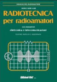 Radiotecnica per radioamatori. Con elementi di elettronica e telecomunicazioni
